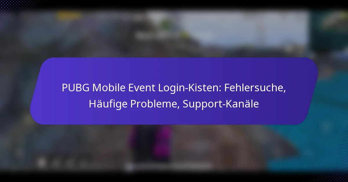 PUBG Mobile Event Login-Kisten: Fehlersuche, Häufige Probleme, Support-Kanäle