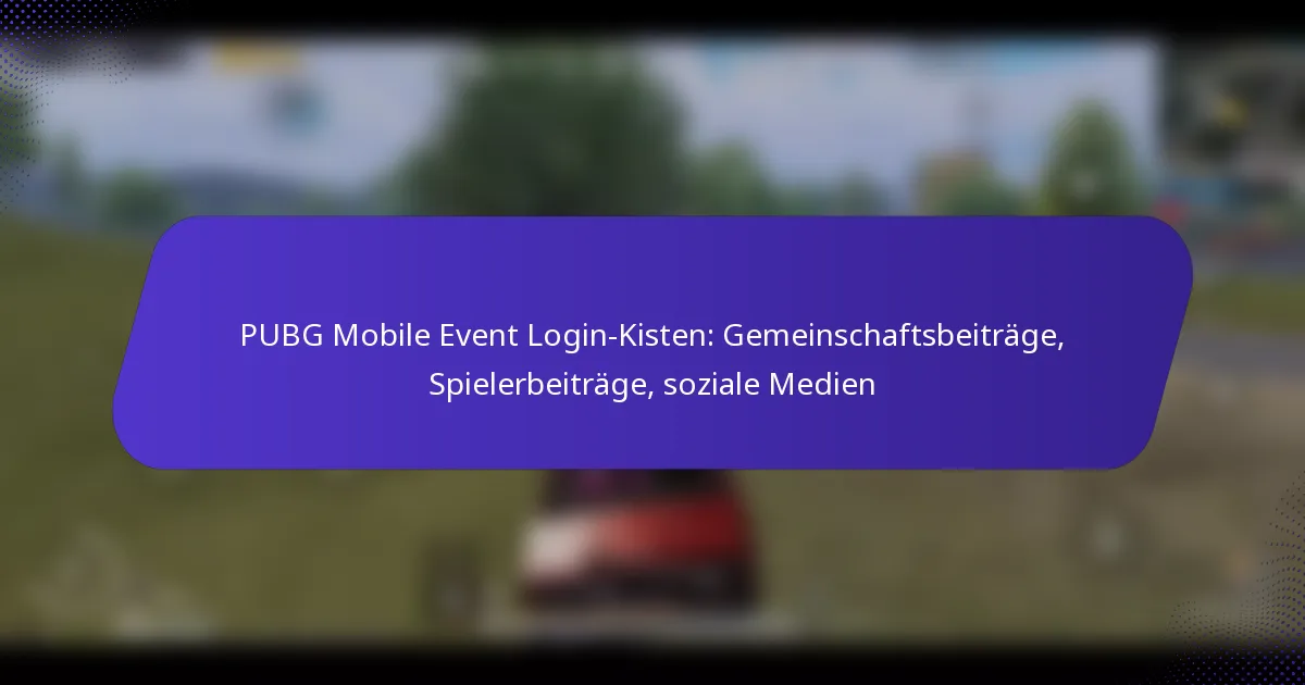 PUBG Mobile Event Login-Kisten: Gemeinschaftsbeiträge, Spielerbeiträge, soziale Medien