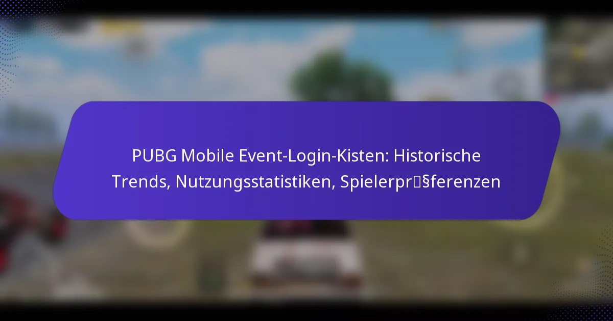 PUBG Mobile Event-Login-Kisten: Historische Trends, Nutzungsstatistiken, Spielerpräferenzen