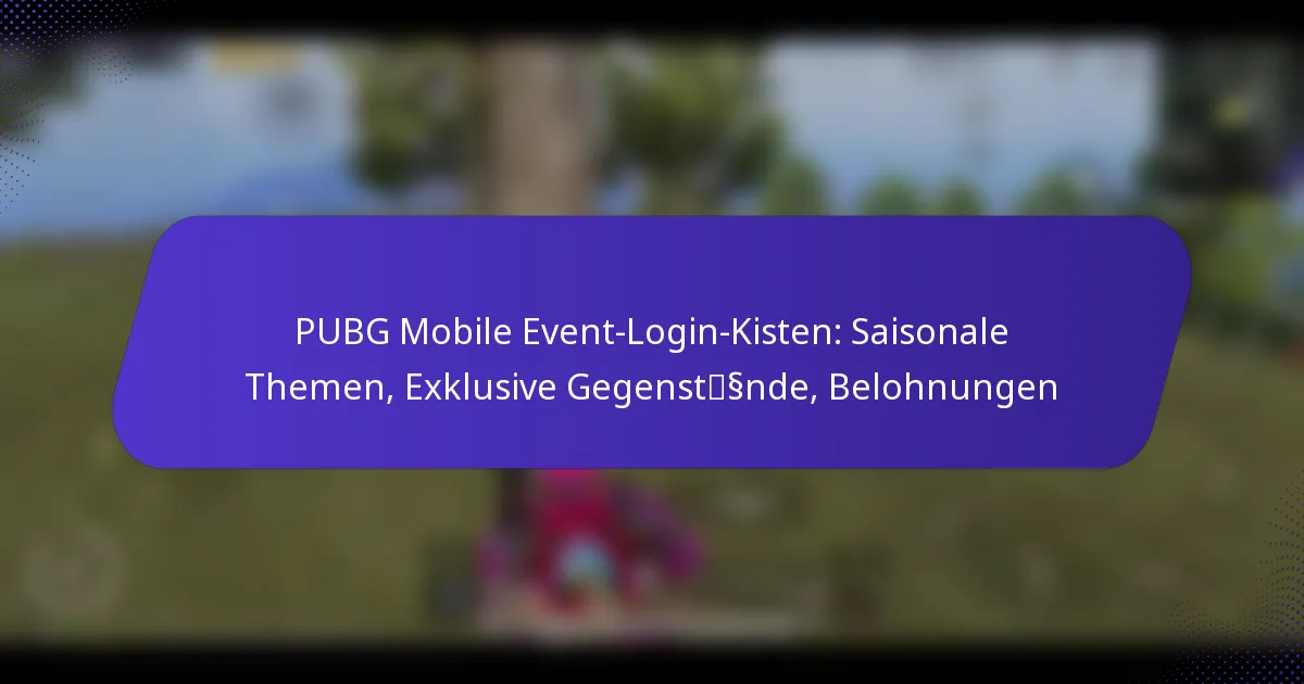 PUBG Mobile Event-Login-Kisten: Saisonale Themen, Exklusive Gegenstände, Belohnungen