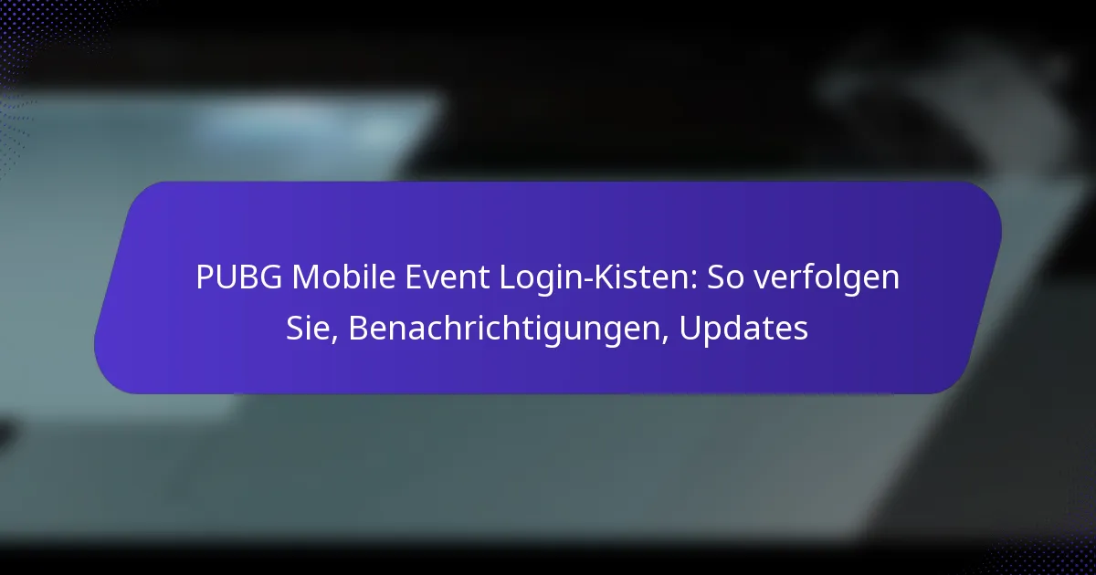PUBG Mobile Event Login-Kisten: So verfolgen Sie, Benachrichtigungen, Updates