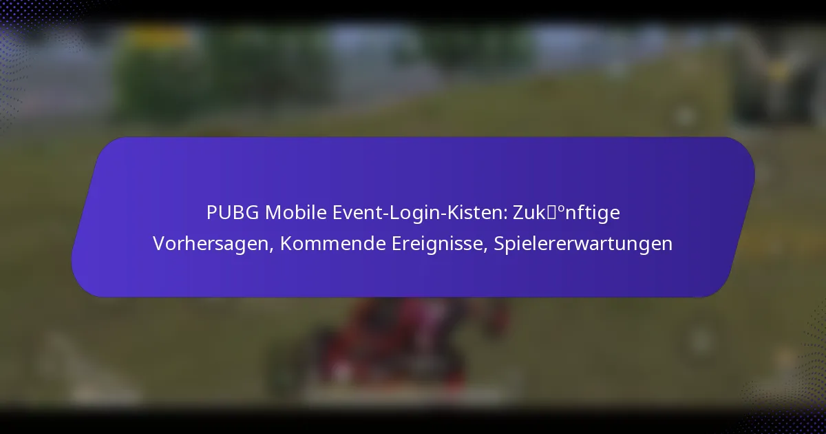 PUBG Mobile Event-Login-Kisten: Zukünftige Vorhersagen, Kommende Ereignisse, Spielererwartungen