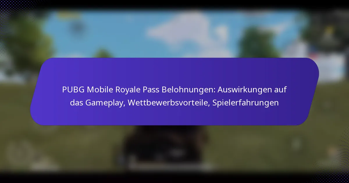 PUBG Mobile Royale Pass Belohnungen: Auswirkungen auf das Gameplay, Wettbewerbsvorteile, Spielerfahrungen