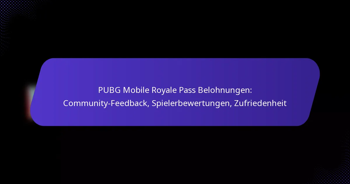 PUBG Mobile Royale Pass Belohnungen: Community-Feedback, Spielerbewertungen, Zufriedenheit