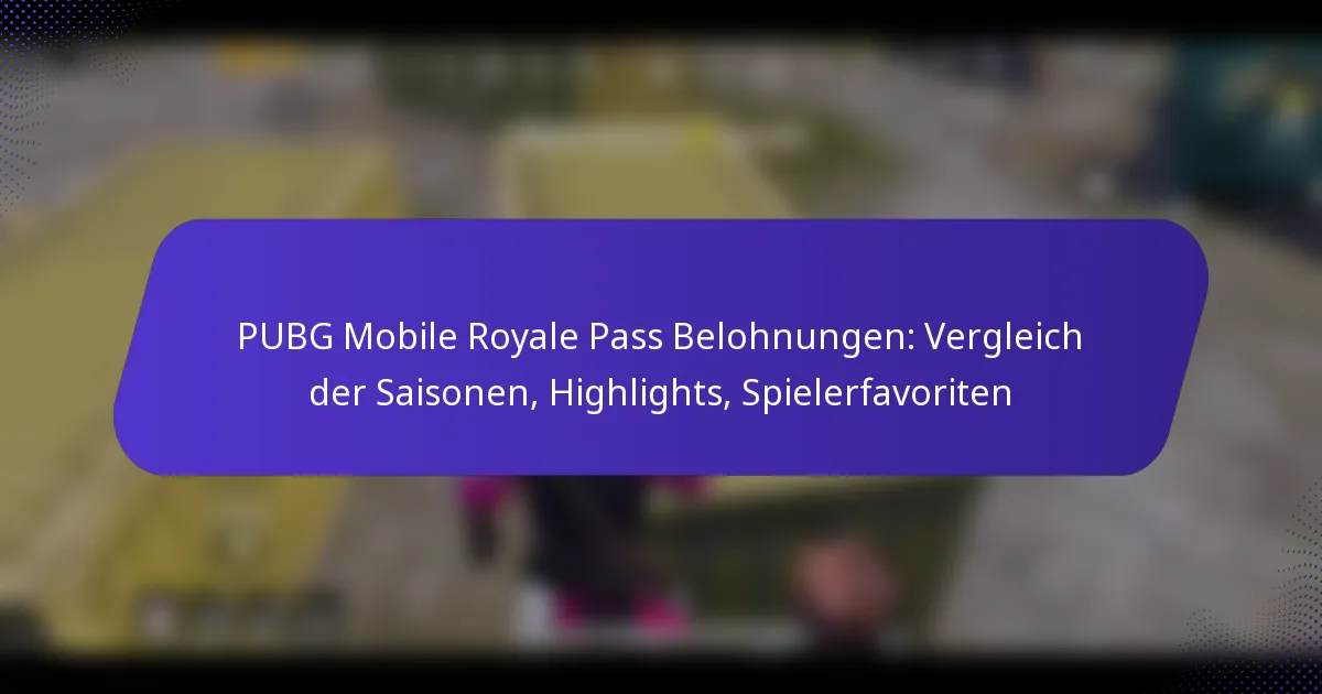 PUBG Mobile Royale Pass Belohnungen: Vergleich der Saisonen, Highlights, Spielerfavoriten
