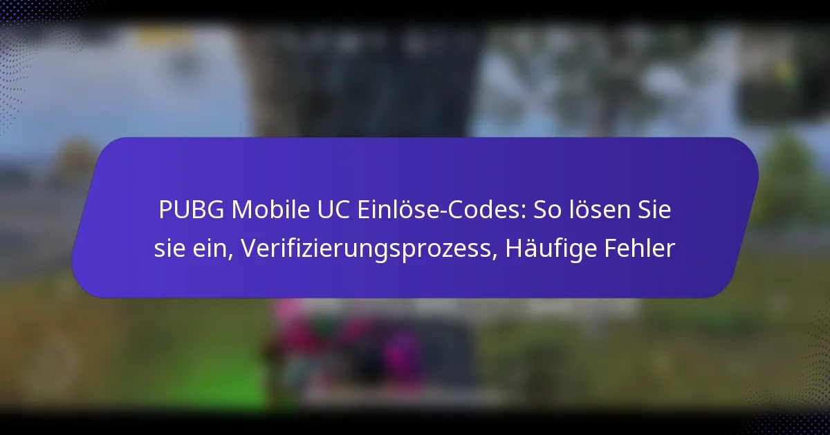 PUBG Mobile UC Einlöse-Codes: So lösen Sie sie ein, Verifizierungsprozess, Häufige Fehler