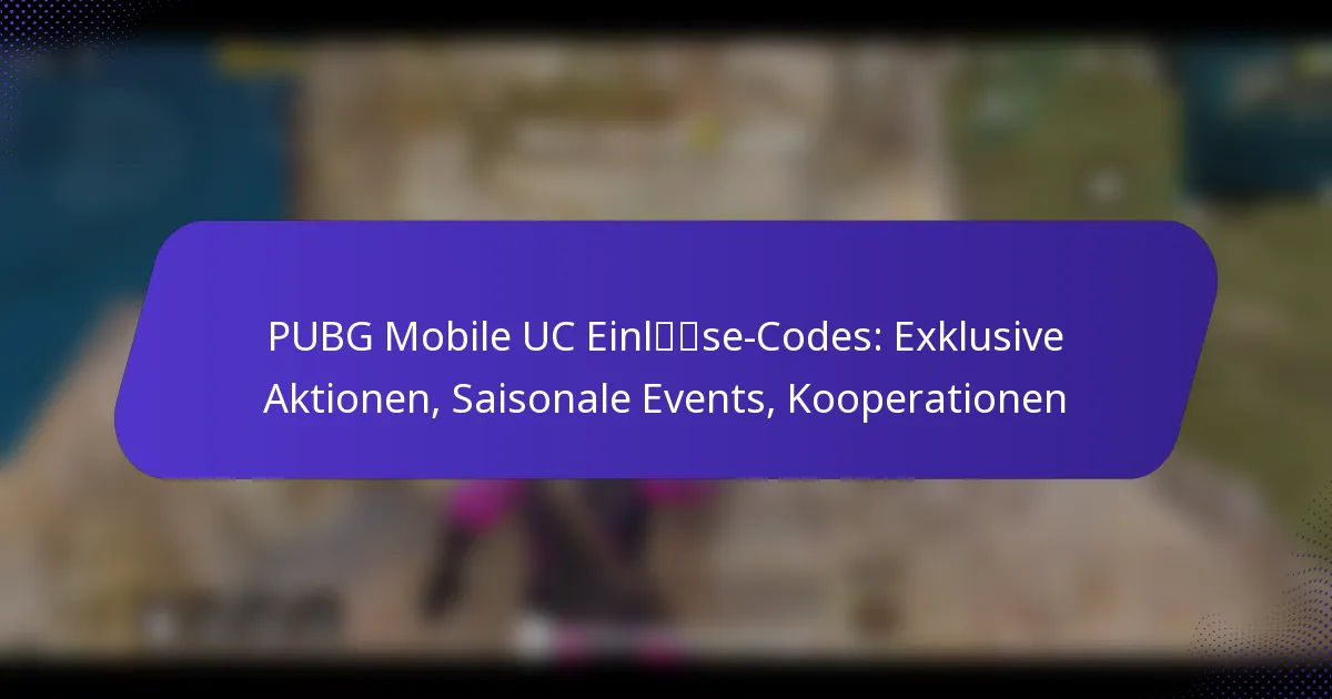 PUBG Mobile UC Einlöse-Codes: Exklusive Aktionen, Saisonale Events, Kooperationen