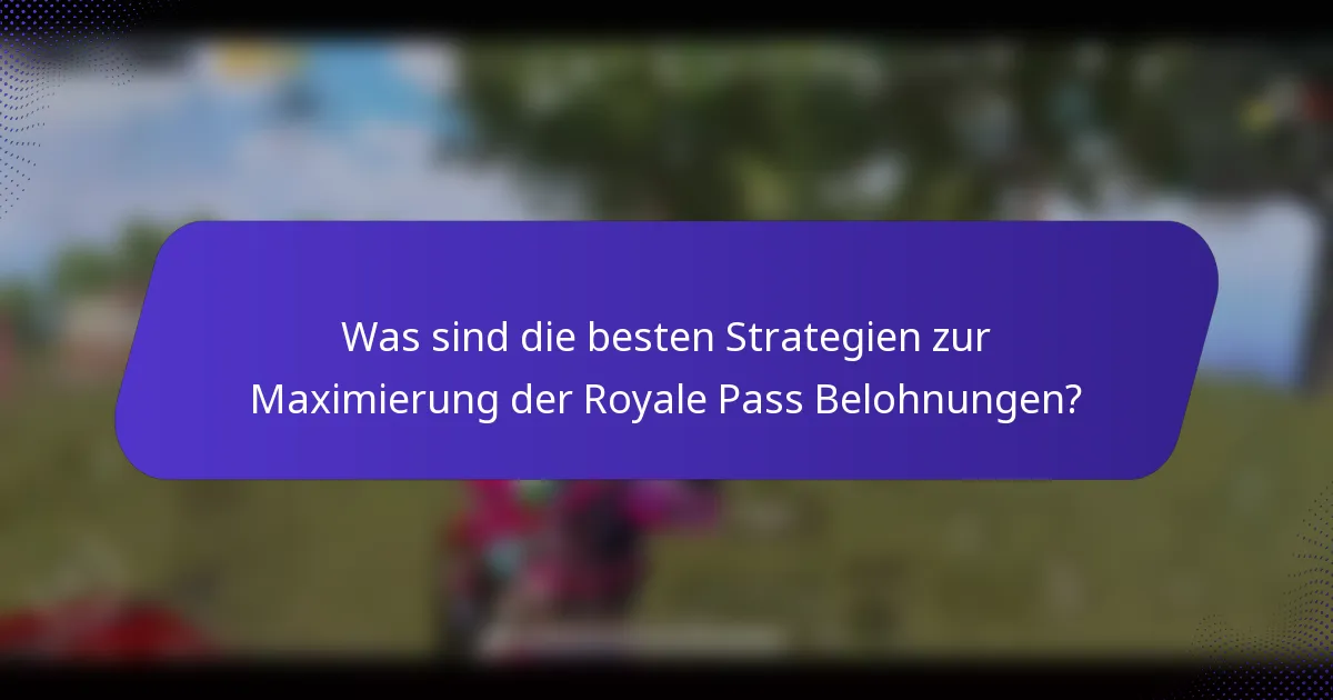 Was sind die besten Strategien zur Maximierung der Royale Pass Belohnungen?
