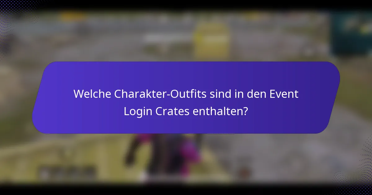 Welche Charakter-Outfits sind in den Event Login Crates enthalten?
