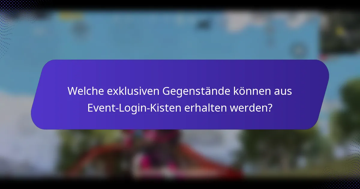 Welche exklusiven Gegenstände können aus Event-Login-Kisten erhalten werden?