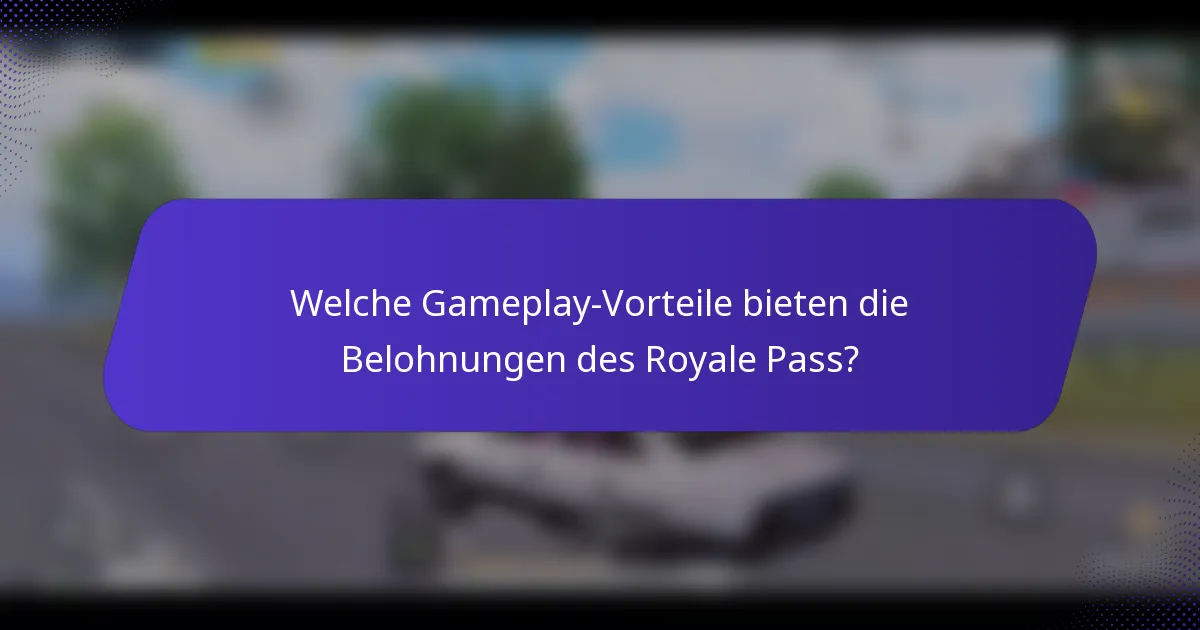 Welche Gameplay-Vorteile bieten die Belohnungen des Royale Pass?