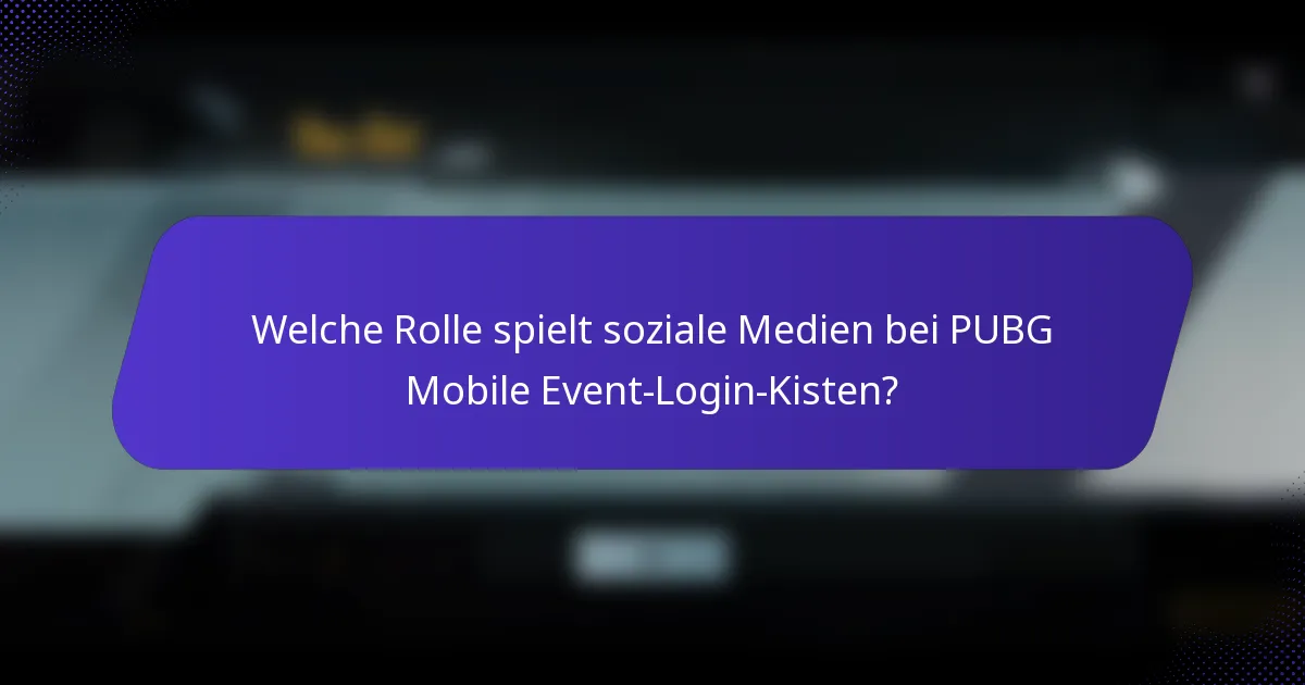 Welche Rolle spielt soziale Medien bei PUBG Mobile Event-Login-Kisten?