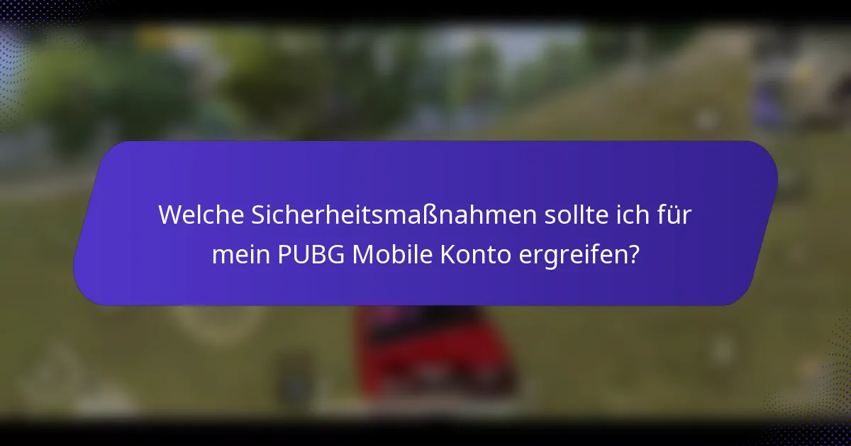 Welche Sicherheitsmaßnahmen sollte ich für mein PUBG Mobile Konto ergreifen?