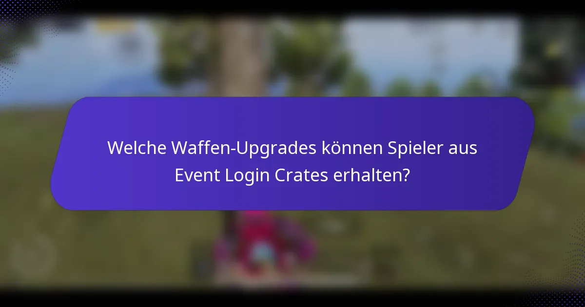 Welche Waffen-Upgrades können Spieler aus Event Login Crates erhalten?