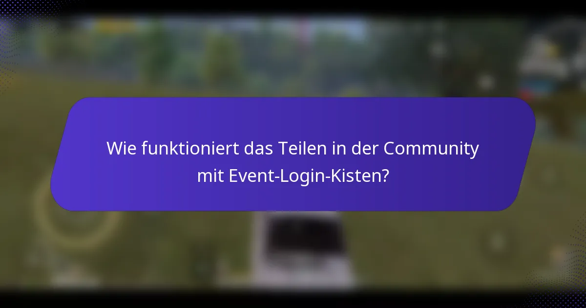 Wie funktioniert das Teilen in der Community mit Event-Login-Kisten?
