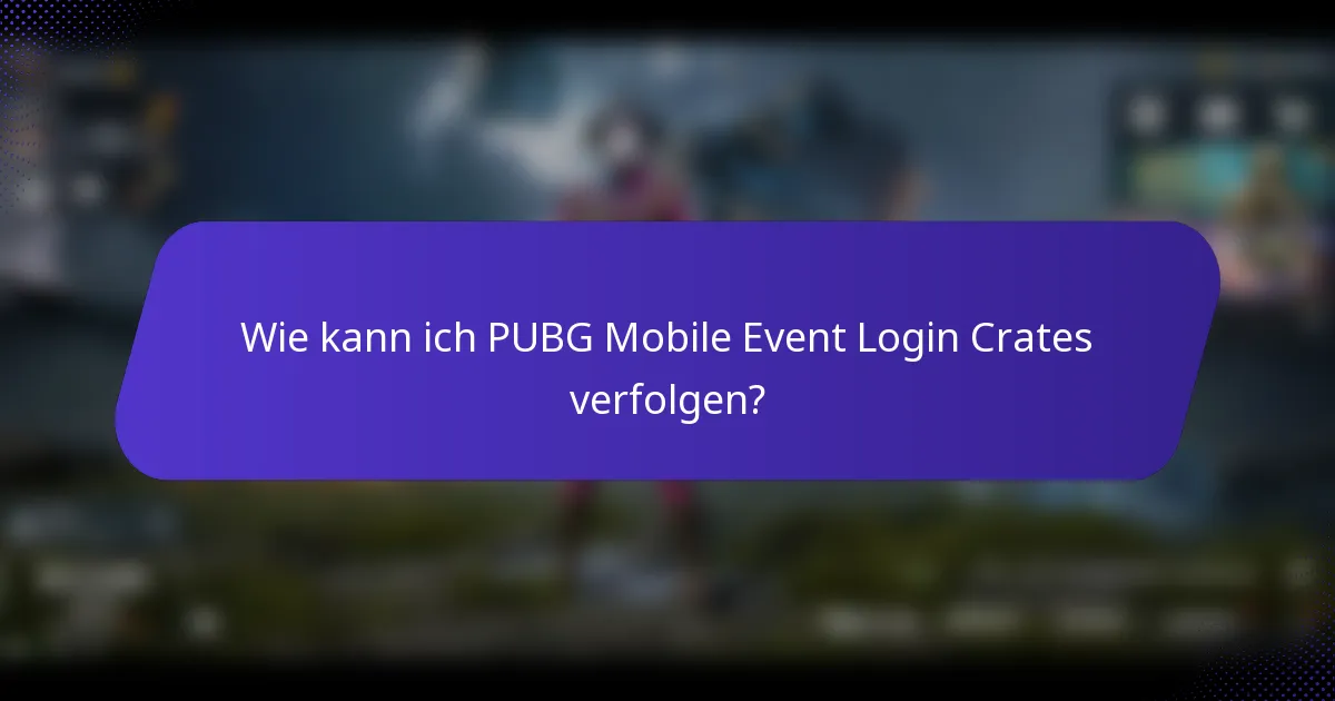 Wie kann ich PUBG Mobile Event Login Crates verfolgen?