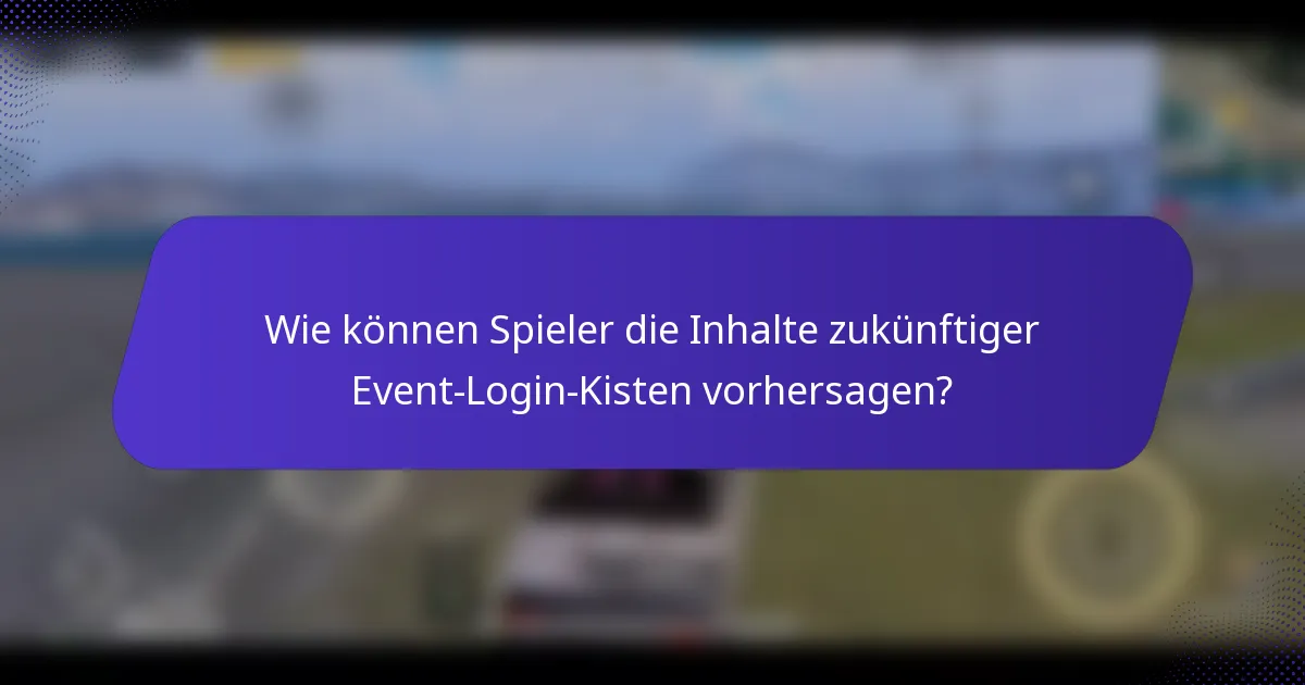 Wie können Spieler die Inhalte zukünftiger Event-Login-Kisten vorhersagen?