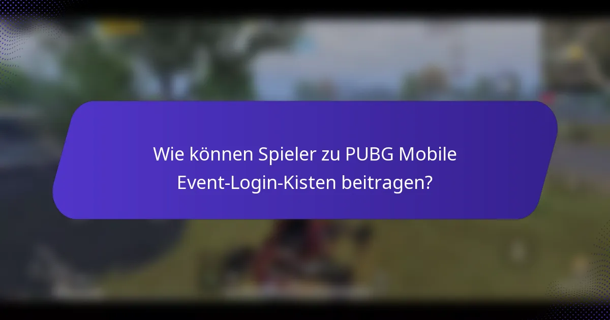 Wie können Spieler zu PUBG Mobile Event-Login-Kisten beitragen?