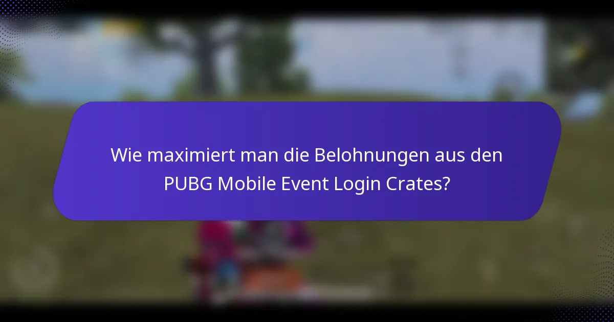 Wie maximiert man die Belohnungen aus den PUBG Mobile Event Login Crates?