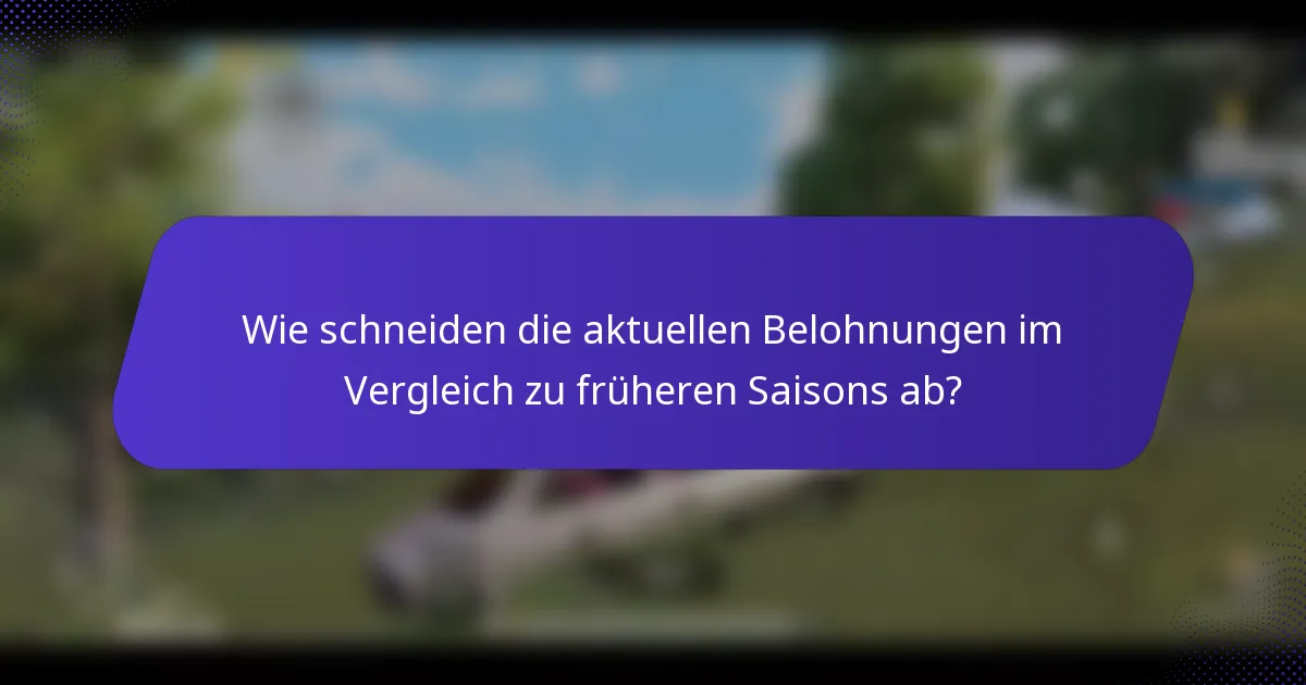 Wie schneiden die aktuellen Belohnungen im Vergleich zu früheren Saisons ab?