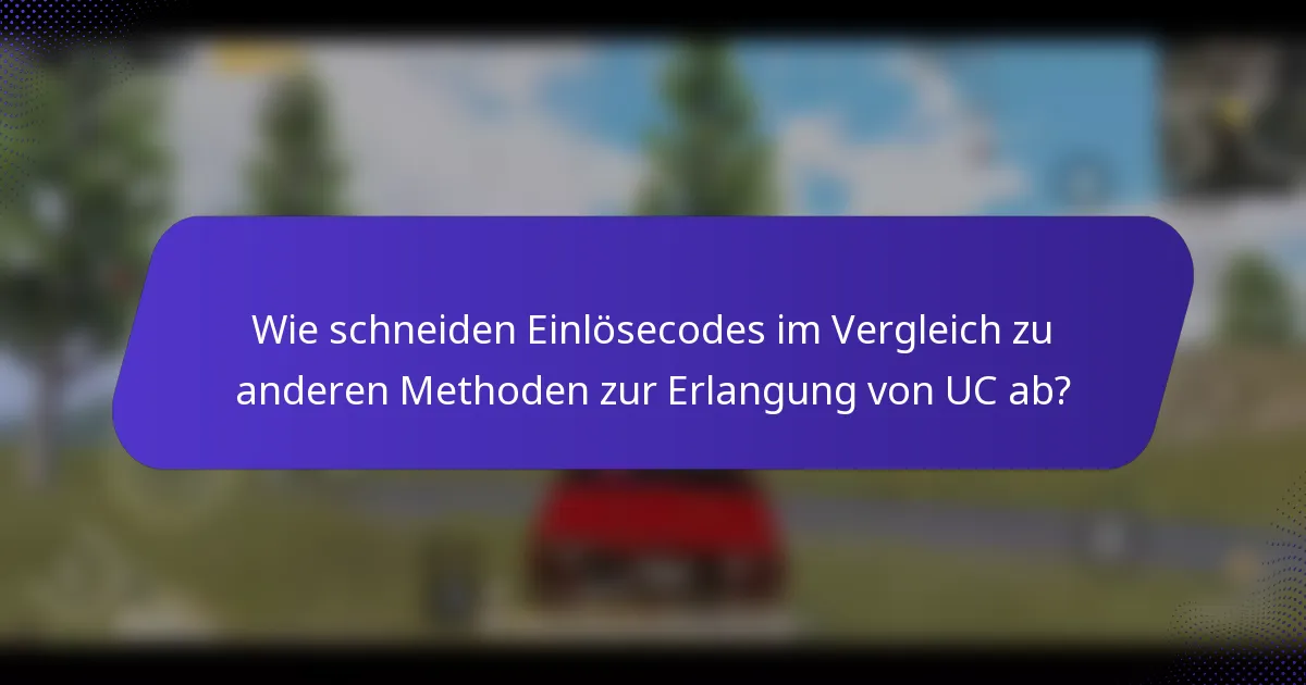 Wie schneiden Einlösecodes im Vergleich zu anderen Methoden zur Erlangung von UC ab?