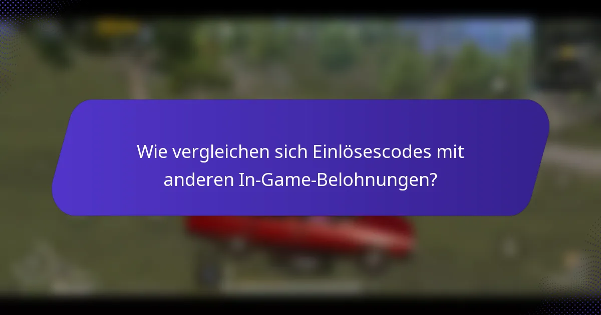 Wie vergleichen sich Einlösescodes mit anderen In-Game-Belohnungen?