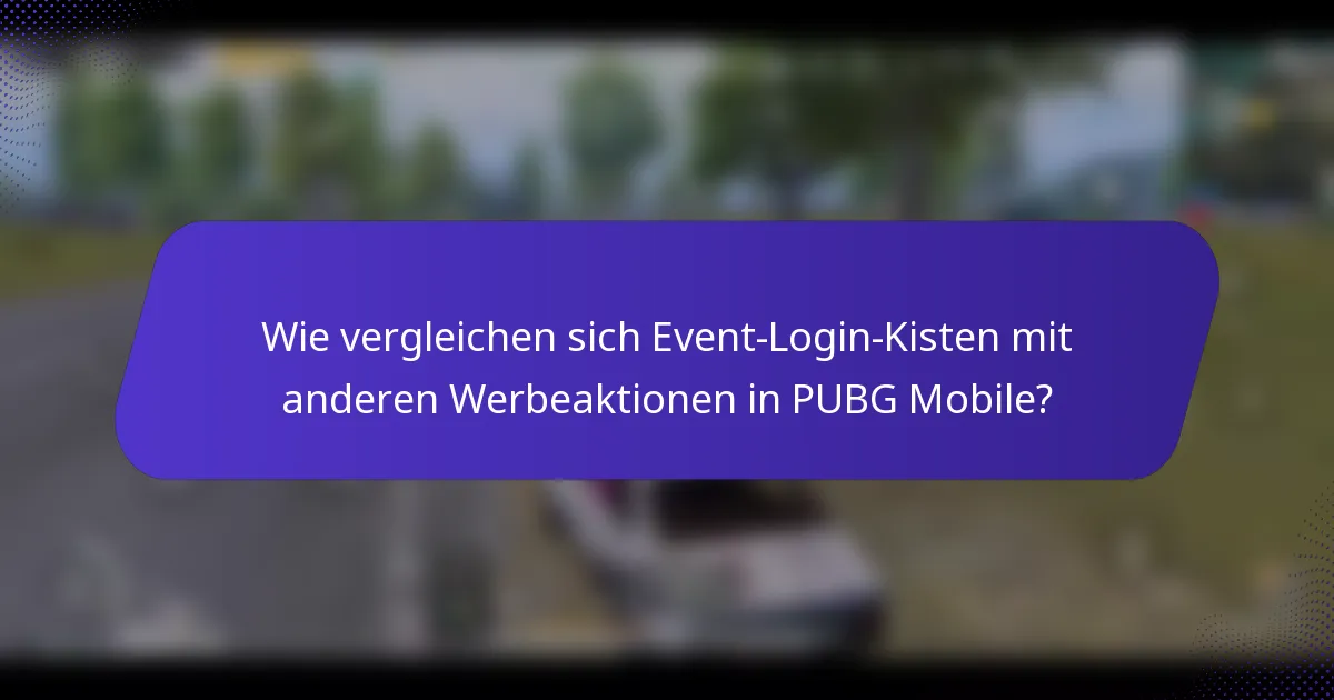 Wie vergleichen sich Event-Login-Kisten mit anderen Werbeaktionen in PUBG Mobile?
