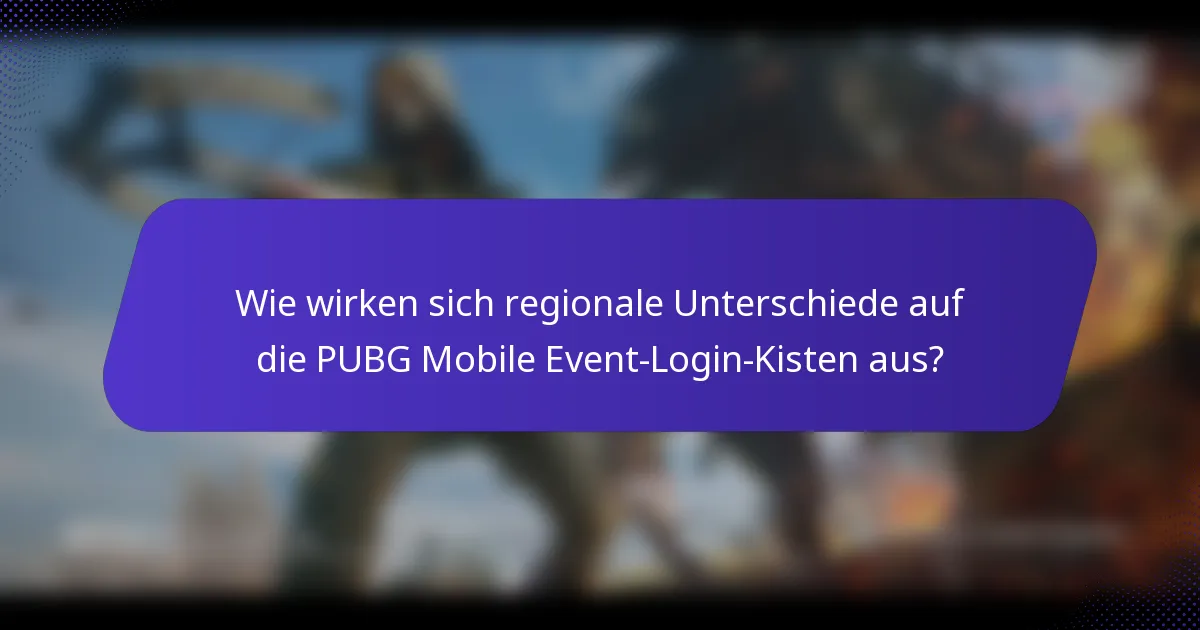Wie wirken sich regionale Unterschiede auf die PUBG Mobile Event-Login-Kisten aus?